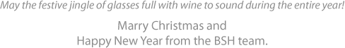 May the festive jingle of glasses full with wine to sound during the entire year! Marry Christmas and Happy New Year from the BSH team.